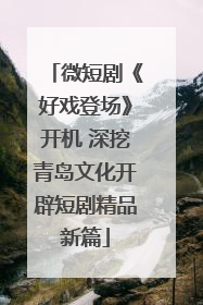 微短剧《好戏登场》开机 深挖青岛文化开辟短剧精品新篇