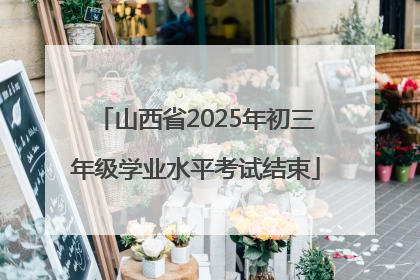 山西省2025年初三年级学业水平考试结束