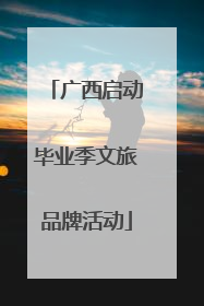 广西启动毕业季文旅品牌活动