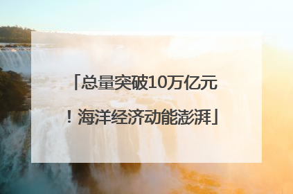 总量突破10万亿元！海洋经济动能澎湃