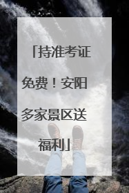 持准考证免费！安阳多家景区送福利