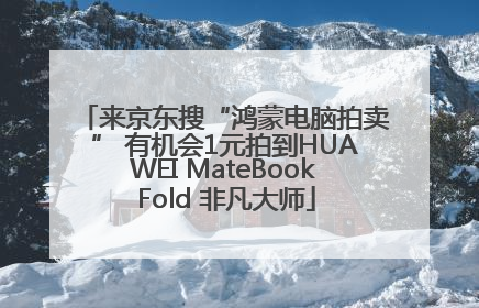 来京东搜“鸿蒙电脑拍卖” 有机会1元拍到HUAWEI MateBook Fold 非凡大师