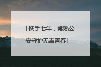 携手七年，常熟公安守护无毒青春