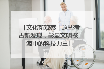 文化新观察｜这些考古新发现，彰显文明探源中的科技力量