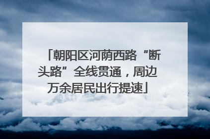 朝阳区河荫西路“断头路”全线贯通，周边万余居民出行提速