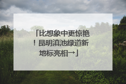 比想象中更惊艳！昆明滇池绿道新地标亮相→