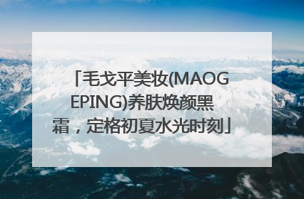 毛戈平美妆(MAOGEPING)养肤焕颜黑霜，定格初夏水光时刻