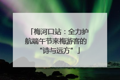 梅河口站：全力护航端午节来梅游客的“诗与远方”