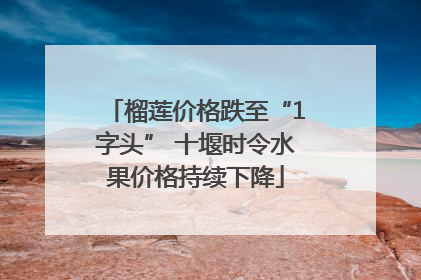 榴莲价格跌至“1字头” 十堰时令水果价格持续下降