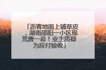 沥青地面上铺草皮，湖南邵阳一小区现荒唐一幕！业主质疑为应付验收