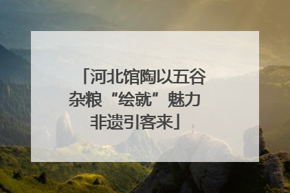 河北馆陶以五谷杂粮“绘就”魅力非遗引客来