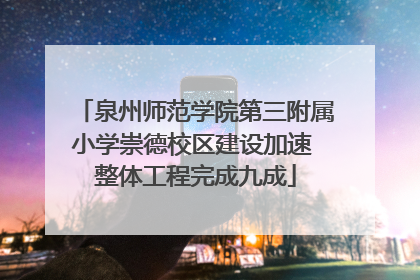 泉州师范学院第三附属小学崇德校区建设加速 整体工程完成九成