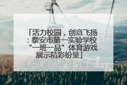 活力校园，创意飞扬：泰安市第一实验学校“一班一品”体育游戏展示精彩纷呈