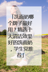 洗面奶哪个牌子最好用？精选十大清洁效果好的洗面奶，学生党推荐