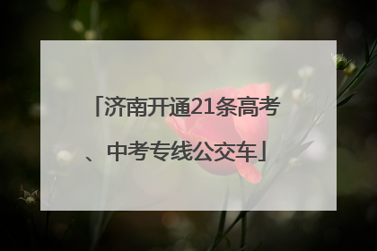 济南开通21条高考、中考专线公交车