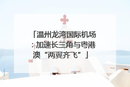 温州龙湾国际机场：加速长三角与粤港澳“两翼齐飞”