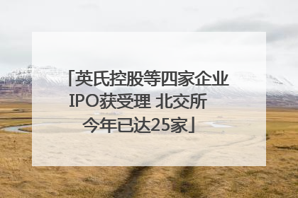 英氏控股等四家企业IPO获受理 北交所今年已达25家