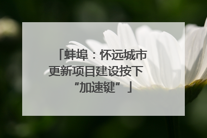 蚌埠：怀远城市更新项目建设按下“加速键”