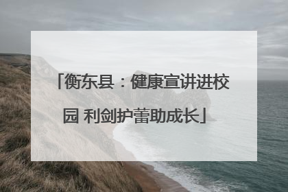 衡东县：健康宣讲进校园 利剑护蕾助成长