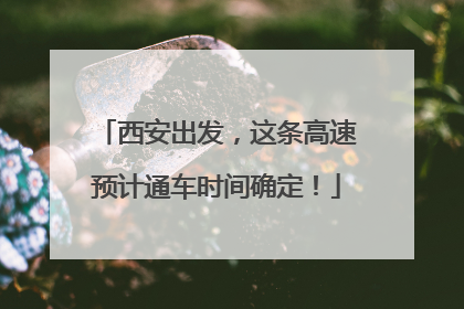 西安出发，这条高速预计通车时间确定！