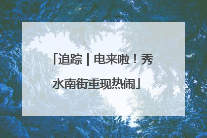 追踪｜电来啦！秀水南街重现热闹