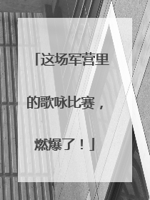 这场军营里的歌咏比赛，燃爆了！