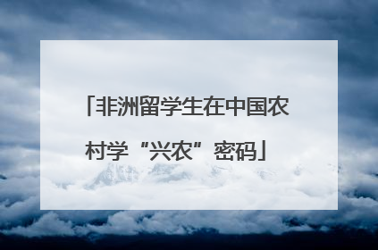 非洲留学生在中国农村学“兴农”密码