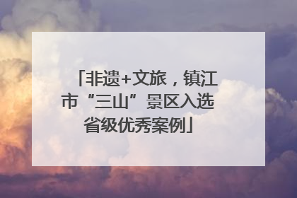 非遗+文旅，镇江市“三山”景区入选省级优秀案例