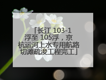 长江 103-1浮至 105浮，京杭运河上水专用航路切滩疏浚工程完工