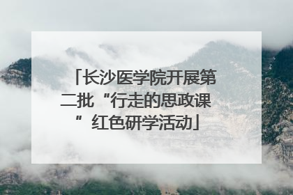 长沙医学院开展第二批“行走的思政课”红色研学活动