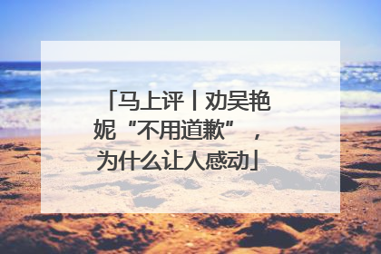 马上评丨劝吴艳妮“不用道歉”，为什么让人感动