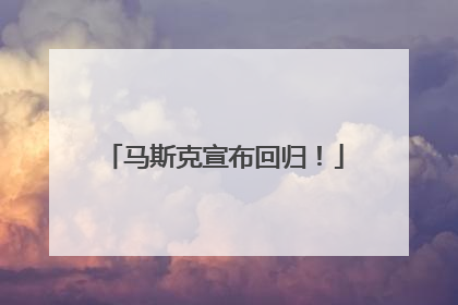 马斯克宣布回归！