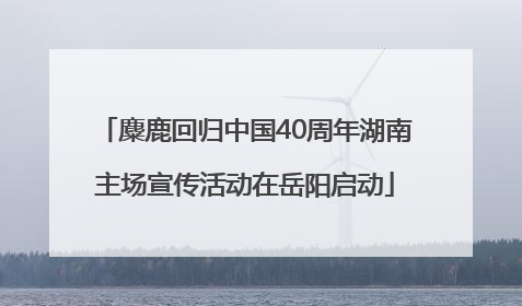 麋鹿回归中国40周年湖南主场宣传活动在岳阳启动