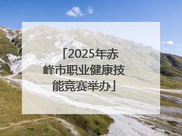 2025年赤峰市职业健康技能竞赛举办