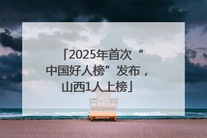 2025年首次“中国好人榜”发布，山西1人上榜