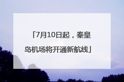 7月10日起，秦皇岛机场将开通新航线