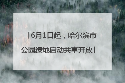 6月1日起，哈尔滨市公园绿地启动共享开放