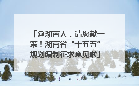 @湖南人，请您献一策！湖南省“十五五”规划编制征求意见啦