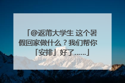 @返莆大学生 这个暑假回家做什么？我们帮你「安排」好了……