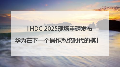 HDC 2025现场重磅发布华为在下一个操作系统时代的棋